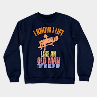 I Know I Lift Like An Old Man Try To Keep Up Retro Vintage Crewneck Sweatshirt